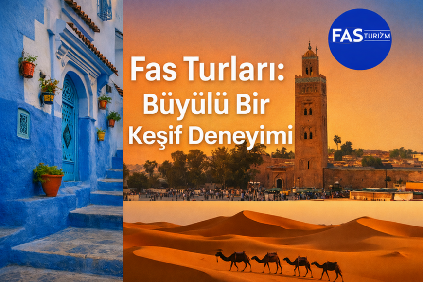 Fas Turları 2026: En İyi Rotalar, Sahra Çölü & Şehir Rehberi